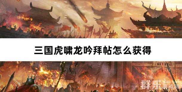 三国虎啸龙吟拜帖怎么获得 三国虎啸龙吟拜帖获取方法