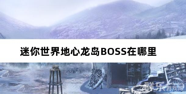 迷你世界地心龙岛BOSS在哪里 地心龙岛怎么找到