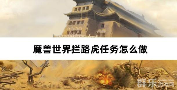 魔兽世界拦路虎任务怎么做 拦路虎任务完成攻略