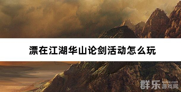 漂在江湖华山论剑活动怎么玩 华山论剑玩法攻略