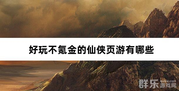 好玩不氪金的仙侠页游有哪些