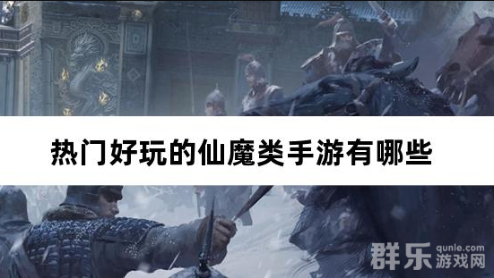 热门好玩的仙魔类手游有哪些 仙魔手游盘点 热门好玩的仙魔类手游有哪些 仙魔手游盘点