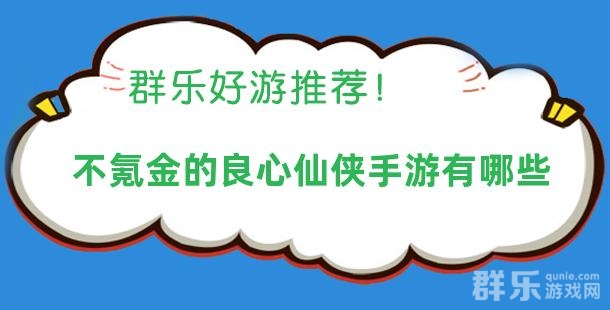不氪金的良心仙侠手游有哪些 不氪金的良心仙侠手游有哪些