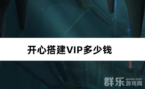 开心搭建VIP多少钱 开心搭建VIP价格表 开心搭建VIP多少钱 开心搭建VIP价格表