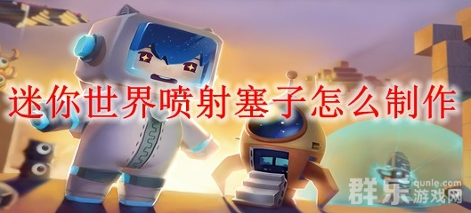 迷你世界喷射塞子怎么制作 需要哪些材料