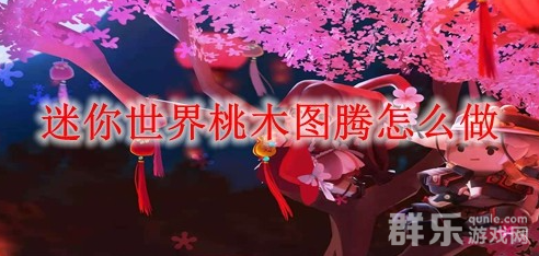 迷你世界桃木图腾怎么制作合成 材料需要哪些