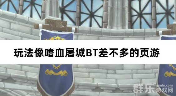 玩法像嗜血屠城BT差不多的页游 玩法像嗜血屠城BT差不多的页游