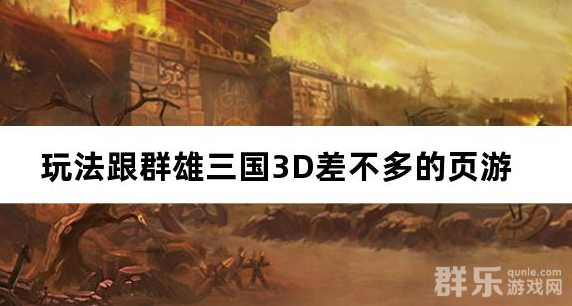 玩法跟群雄三国3D差不多的页游 玩法跟群雄三国3D差不多的页游