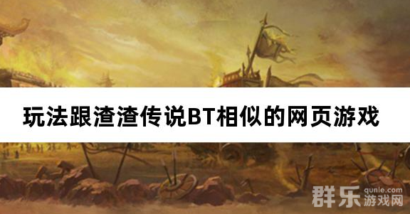 玩法跟渣渣传说BT相似的网页游戏