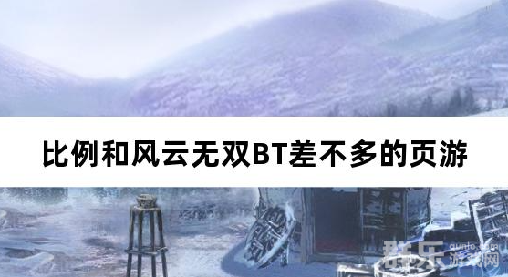 比例和风云无双BT差不多的页游 比例和风云无双BT差不多的页游