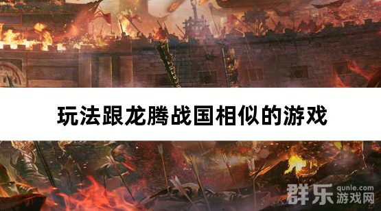 玩法跟龙腾战国相似的游戏 玩法跟龙腾战国相似的游戏