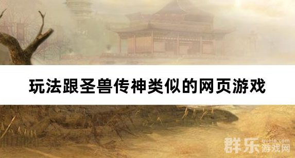 玩法跟圣兽传神类似的网页游戏 玩法跟圣兽传神类似的网页游戏