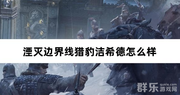 湮灭边界线猎豹洁希德怎么样 有哪些技能