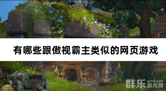 有哪些跟傲视霸主类似的网页游戏 有哪些跟傲视霸主类似的网页游戏