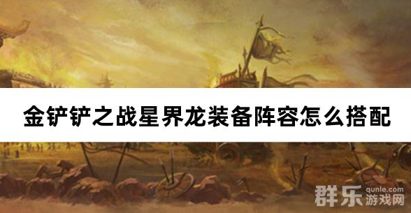 金铲铲之战星界龙装备阵容怎么搭配比较好