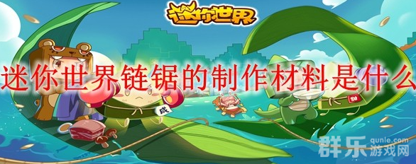 迷你世界链锯怎么制作 链锯合成材料需要哪些
