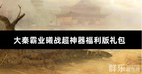 大秦霸业曦战超神器福利版礼包激活码
