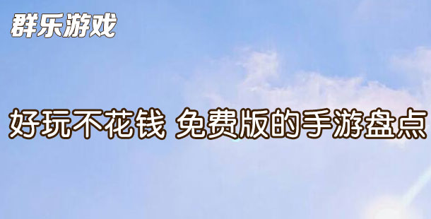 好玩不花钱 盘点那些免费版的手机游戏
