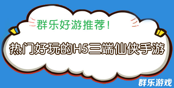 热门好玩的H5三端仙侠手游盘点