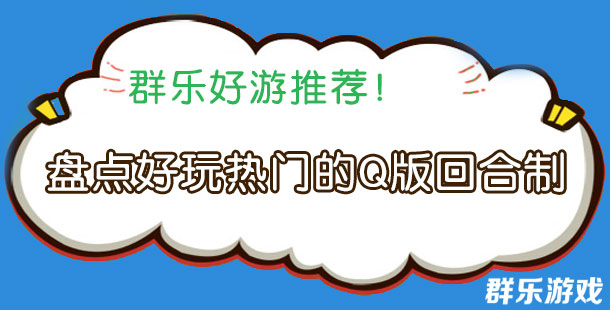 感受可爱Q萌 盘点好玩热门的Q版回合制手游
