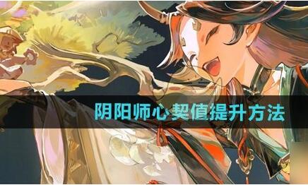 阴阳师心契值怎么快速提升 心契值提升方法